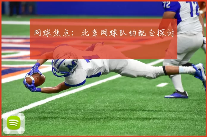 网球焦点：北京网球队的配合探讨
