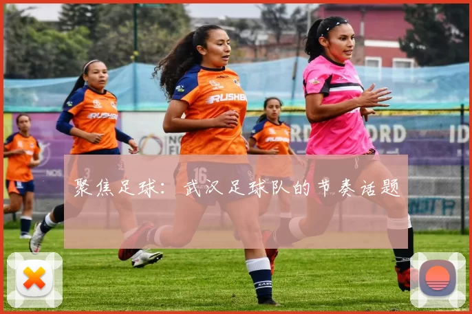 聚焦足球：武汉足球队的节奏话题