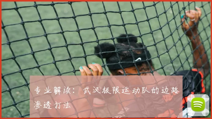 专业解读：武汉极限运动队的边路渗透打法